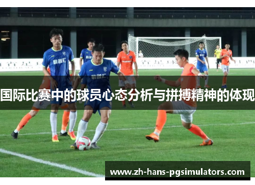 国际比赛中的球员心态分析与拼搏精神的体现