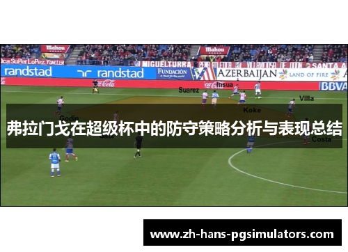 弗拉门戈在超级杯中的防守策略分析与表现总结 弗拉门戈在超级杯中的防守策略分析与表现总结